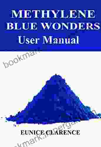 METHYLENE BLUE WONDERS: USER MANUAL: Step By Step Manual To Know The Amazing Benefit Of Methylene Blue Wonders