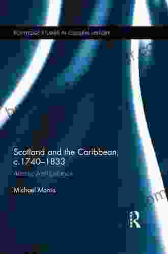 Scotland And The Caribbean C 1740 1833: Atlantic Archipelagos (Routledge Studies In Cultural History 35)