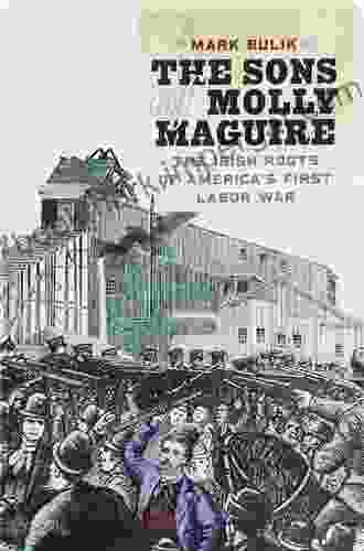 The Sons Of Molly Maguire: The Irish Roots Of America S First Labor War