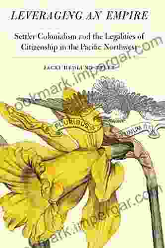 Leveraging An Empire: Settler Colonialism And The Legalities Of Citizenship In The Pacific Northwest