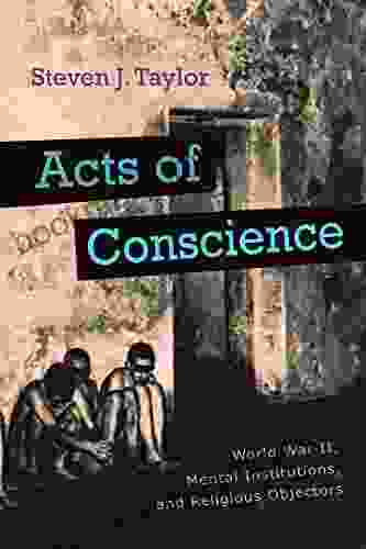 Acts Of Conscience: World War II Mental Institutions And Religious Objectors (Critical Perspectives On Disability)