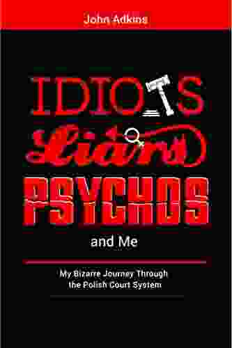 Idiots Liars Psychos And Me: My Bizarre Journey Through The Polish Legal System