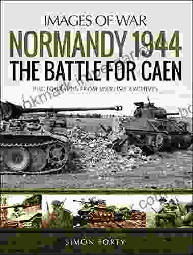 Normandy 1944: The Battle For Caen: Photographs From Wartime Archives (Images Of War)