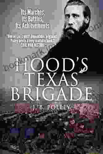 Hood s Texas Brigade Its Marches Its Battles Its Achievements