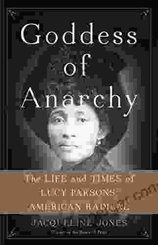 Goddess Of Anarchy: The Life And Times Of Lucy Parsons American Radical