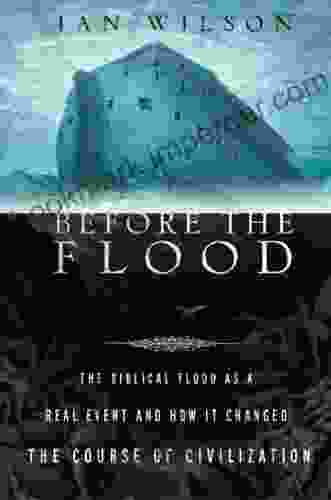 Before The Flood: The Biblical Flood As A Real Event And How It Changed The Course Of Civilization