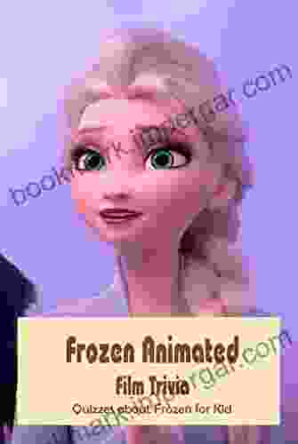 Frozen Animated Film Trivia: Quizzes About Frozen For Kids: Challenge Kids Brain With Fun Trivia