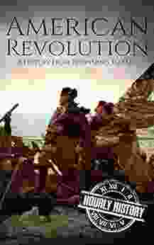 American Revolution: A History From Beginning To End (George Washington Benjamin Franklin Benedict Arnold John Hancock Thomas Jefferson Lafayette) (American Revolutionary War)