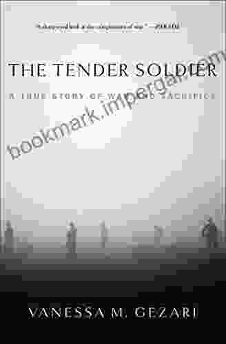 The Tender Soldier: A True Story Of War And Sacrifice