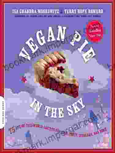 Vegan Pie in the Sky: 75 Out of This World Recipes for Pies Tarts Cobblers and More