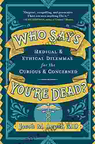 Who Says You Re Dead?: Medical Ethical Dilemmas For The Curious Concerned