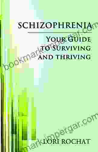 Schizophrenia: Your Guide To Surviving And Thriving : A Hope Filled About Living With Schizophrenia